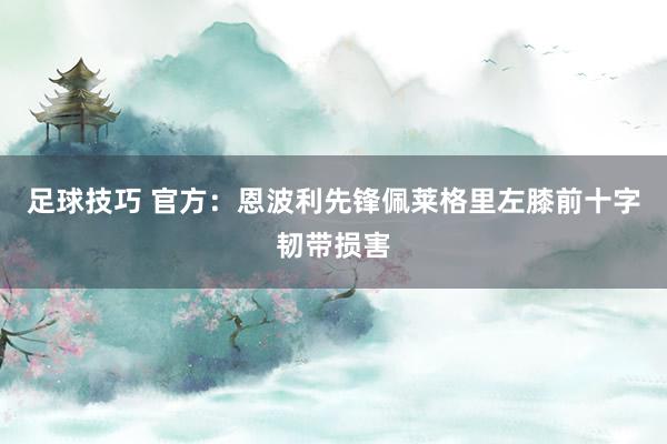 足球技巧 官方：恩波利先锋佩莱格里左膝前十字韧带损害