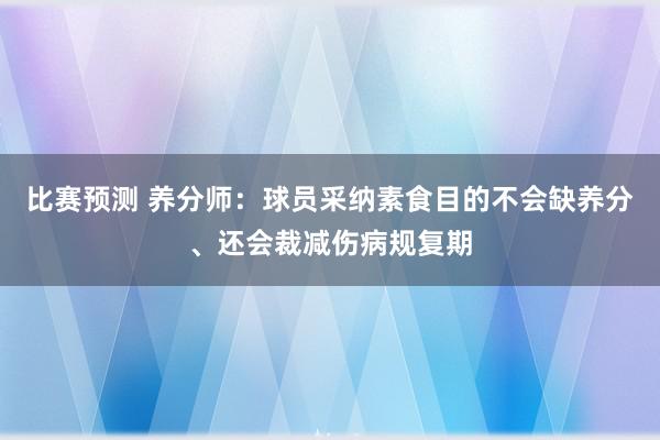 比赛预测 养分师：球员采纳素食目的不会缺养分、还会裁减伤病规复期