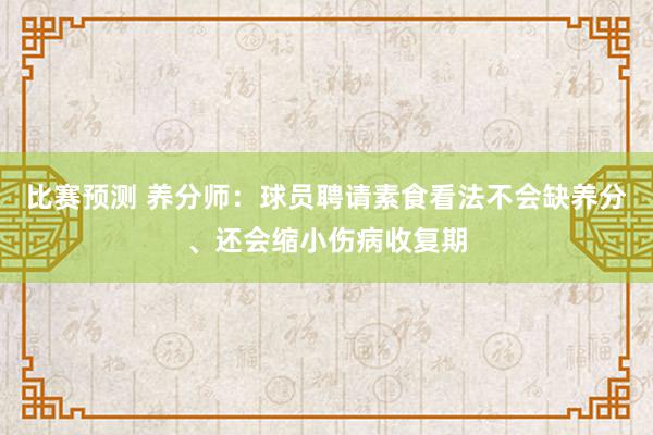 比赛预测 养分师：球员聘请素食看法不会缺养分、还会缩小伤病收复期