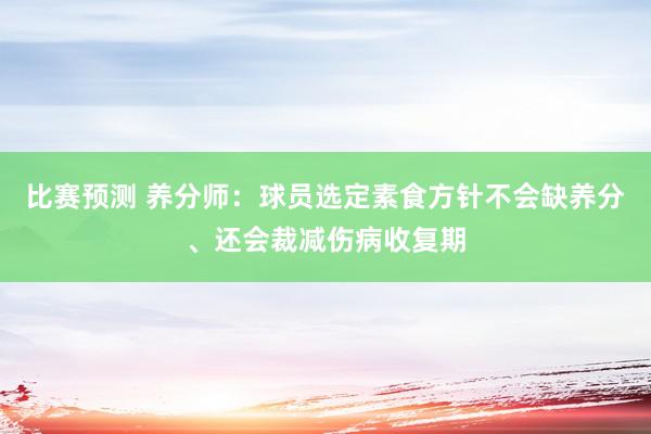 比赛预测 养分师：球员选定素食方针不会缺养分、还会裁减伤病收复期