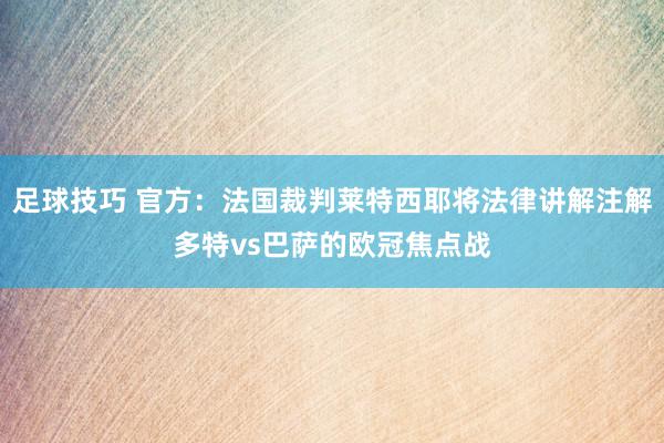 足球技巧 官方：法国裁判莱特西耶将法律讲解注解多特vs巴萨的欧冠焦点战