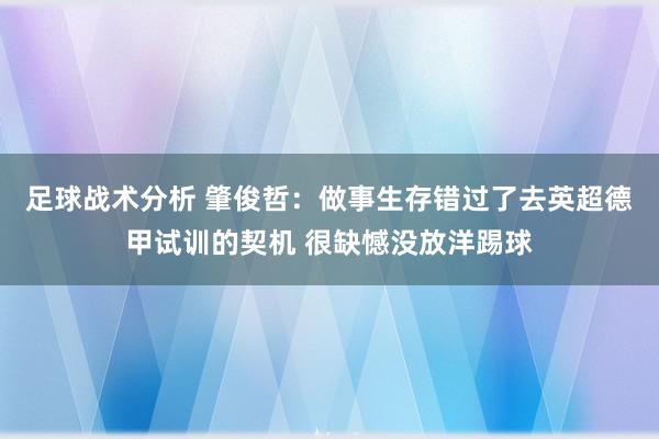 足球战术分析 肇俊哲：做事生存错过了去英超德甲试训的契机 很缺憾没放洋踢球