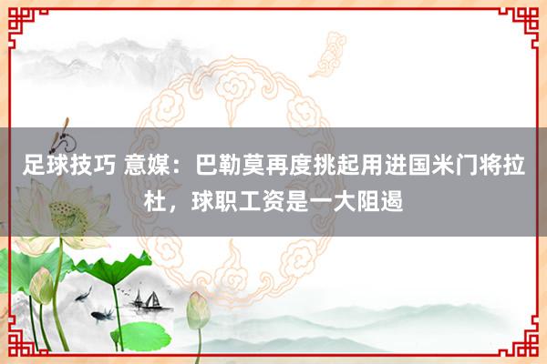 足球技巧 意媒：巴勒莫再度挑起用进国米门将拉杜，球职工资是一大阻遏