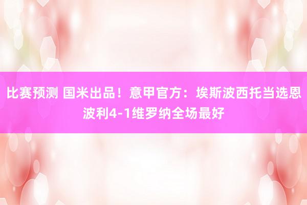 比赛预测 国米出品！意甲官方：埃斯波西托当选恩波利4-1维罗纳全场最好